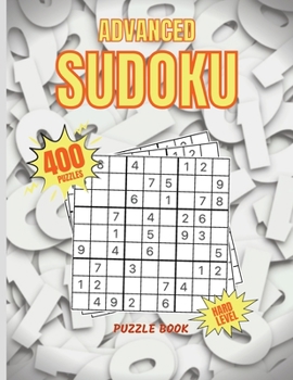 Paperback Advanced Sudoku Puzzle Book: 400 Sudoku Puzzle with Solutions - Hard Level Book