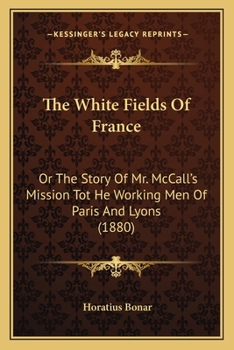 The White Fields of France, or, The Story of Mr. M'All's Mission to the Working-men of Paris and Lyons