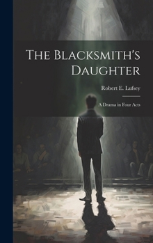 Hardcover The Blacksmith's Daughter: A Drama in Four Acts Book