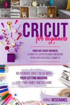 Paperback Cricut for Beginners: Inexpensive Craft Ideas with Your Cutting Machine for Your Family and DIY Home. Your Easy Cricut Business: Ultimate Il Book