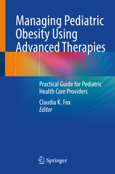 Paperback Managing Pediatric Obesity Using Advanced Therapies: Practical Guide for Pediatric Health Care Providers Book