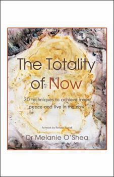 The Totality of Now: 30 Techniques to Achieve Inner Peace and Live in the Now