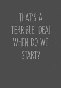 That’s A Terrible Idea! When Do We Start?: To Do List Notebook For Office & Blank Lined Journal (Curse Word Gifts For Coworkers)