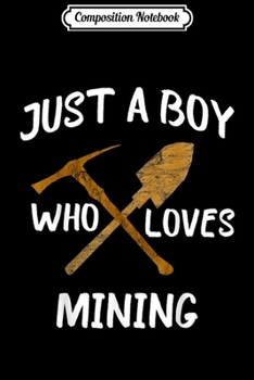 Composition Notebook: Just A Boy Who Loves Mining Gold Coal Miner Pickaxe  Journal/Notebook Blank Lined Ruled 6x9 100 Pages