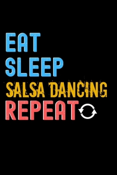 Eat, Sleep, Salsa Dancing, Repeat Notebook - Salsa Dancing Funny Gift: Lined Notebook / Journal Gift, 120 Pages, 6x9, Soft Cover, Matte Finish