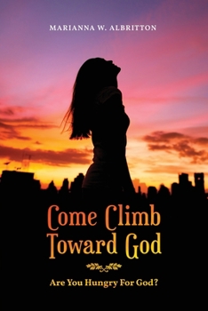 Paperback Come Climb Toward God: Are you Hungry for God? Book