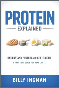 Paperback Protein Explained: Understand Protein and Get It Right: A Practical Guide for Real Life Book
