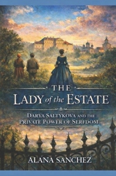 The Lady of the Estate: Darya Saltykova and the Private Power of Serfdom