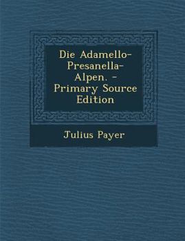 Paperback Die Adamello-Presanella-Alpen. - Primary Source Edition [German] Book