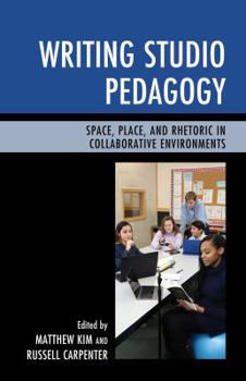 Hardcover Writing Studio Pedagogy: Space, Place, and Rhetoric in Collaborative Environments Book