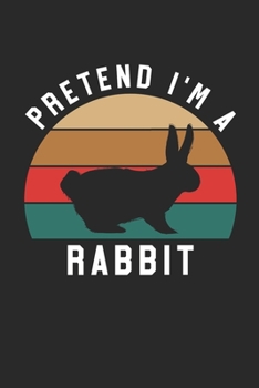 Rabbit Notebook - Pretend I'm A Rabbit Journal - Rabbit Gift for Animal Lovers - Rabbit Diary: Medium College-Ruled Journey Diary, 110 page, Lined, 6x9 (15.2 x 22.9 cm)