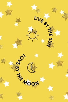 Live By The Sun, Love By The Moon: All Purpose 6x9 Blank Lined Notebook Journal Way Better Than A Card Trendy Unique Gift Yelow And Golden Stars Sun
