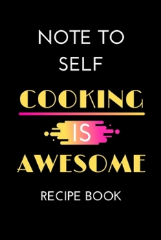 Paperback Note to Self Cooking is Awesome Recipe Book: A Blank Recipe Notebook To Write In...Cooking Gift Journal Book