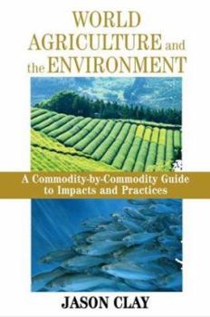 Hardcover World Agriculture and the Environment: A Commodity-By-Commodity Guide To Impacts And Practices Book