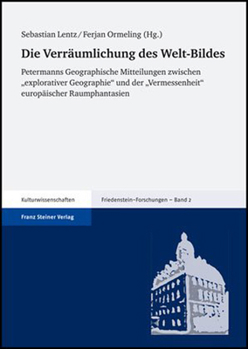 Die Verraumlichung Des Welt-Bildes: Petermanns Geographische Mitteilungen Zwischen 'Explorativer Geographie' Und Der 'Vermessenheit' Europaischer Raum