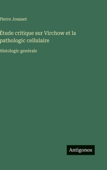 Hardcover Étude critique sur Virchow et la pathologic cellulaire: Histologic genérale [French] Book