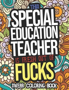 Paperback This Special Education Teacher Is Fresh Out Of Fucks: Swear Coloring Book: A Humorous Swearing Color Activity Book For Sp Ed Teachers Book