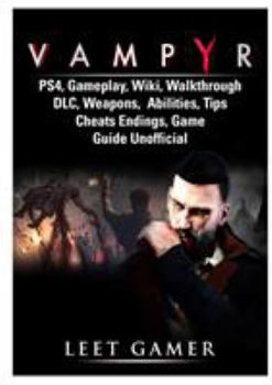 Paperback Vampyr Ps4, Gameplay, Wiki, Walkthrough, DLC, Weapons, Abilities, Tips, Cheats, Endings, Game Guide Unofficial Book