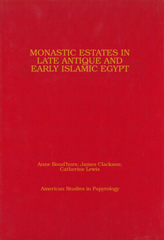 Monastic Estates in Late Antique and Early Islamic Egypt: Ostraca, Papyri, and Studies in Honour of Sarah Clackson - Book #46 of the American Studies in Papyrology