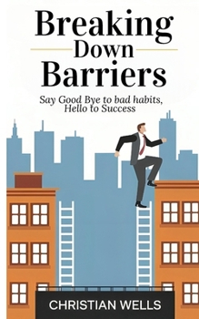Breaking Down Barriers: Say good bye to bad habits, hello to Success