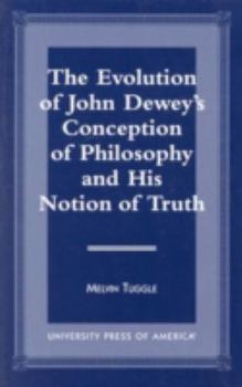 Hardcover The Evolution of John Dewey's Conception of Philosophy and His Notion of Truth Book