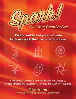 Paperback SPARK! Fuel Your Creative Fire!: Tactics and Techniques to Create Exclusive and Effective Visual Solutions Book