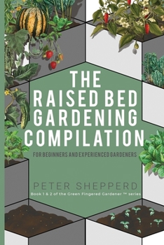 Paperback Raised Bed Gardening Compilation for Beginners and Experienced Gardeners: The ultimate guide to produce organic vegetables with tips and ideas to incr Book