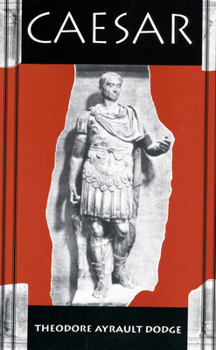 Caesar: A History of the Art of War Among the Romans Down to the End of the Roman Empire, With a Detailed Account of the Campaigns of Caius Julius Caesar - Book  of the Great Captains