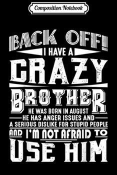 Composition Notebook: Back Off I Have A Crazy Brother Born In August Funny  Journal/Notebook Blank Lined Ruled 6x9 100 Pages