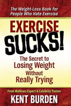 Paperback Exercise Sucks!: The Secret to Losing Weight Without Really Trying Book