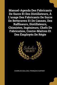 Paperback Manuel-Agenda Des Fabricants De Sucre Et Des Distillateurs, À L'usage Des Fabricants De Sucre De Betteraves Et De Cannes, Des Raffineurs, Distillateur [French] Book