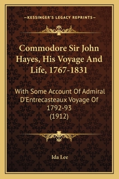 Paperback Commodore Sir John Hayes, His Voyage And Life, 1767-1831: With Some Account Of Admiral D'Entrecasteaux Voyage Of 1792-93 (1912) Book