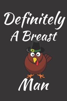 Paperback Definitely A Breast Man: Thanksgiving Notebook - There isn't a Better Way to Start the Day or go to Bed than Thinking About Everything You Have Book