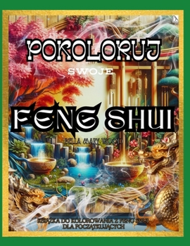 Pokoloruj swoje Feng Shui Ksiazka do kolorowania z feng shui dla poczatkujacych: feng shui ksiazka zycia (Polish Edition)