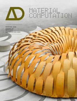 Material Computation: Higher Integration in Morphogenetic Design - Book  of the Architectural Design