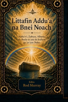 Littafin Addu'a na Bnei Noach: Addu'o'i, Zabura, Albarka, da Ibada ta yau da kullum ga 'Ya'yan Nuhu