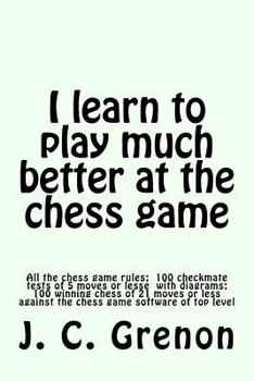 Paperback I learn to play much better at the chess game: All the rules of chess and 100 tests with diagrams Book
