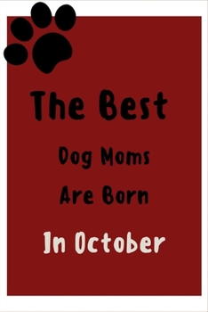 Paperback The Best Dog Moms Are Born In October Journal: Great to give as a gift for dogs lovers, Birthday Gift for Moms, ( Funny Dog Lover Notebook, Lined Note Book