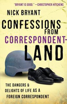 Paperback Confessions from Correspondentland: The Dangers & Delights of Life as a Foreign Correspondent Book