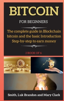 Hardcover Bitcoin for Beginners: The complete guide in Blockchain bitcoin and the basic Introduction Step-by-step to earn money ( 2 book of 6 ) Book