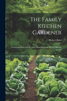 Paperback The Family Kitchen Gardener: Containing Plain and Accurate Descriptions of All the Different Species Book