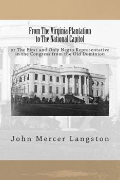 From The Virginia Plantation To The National Capitol: Or The First And Only Negro Representative In Congress From The Old Dominion (1894)