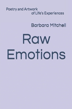 Raw Emotions: Poetry and Artwork of Life's Experiences