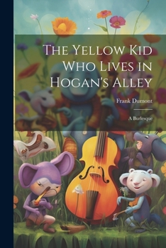 Paperback The Yellow kid who Lives in Hogan's Alley: A Burlesque Book