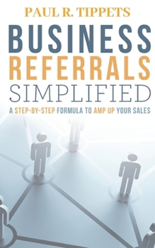 Paperback Business Referrals Simplified: A Step-by-Step Formula to Amp Up Your Sales Book