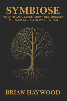 Symbiose: Mit Symbiotic Leadership Beziehungen wirksam gestalten und stärken. (German Edition)