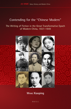 Hardcover Contending for the Chinese Modern: The Writing of Fiction in the Great Transformative Epoch of Modern China, 1937-1949 Book