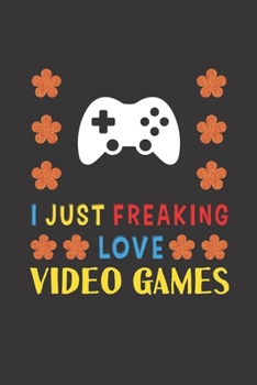 Paperback I Just Freaking Love Video Games: Video Games Lovers Funny Gifts Journal Lined Notebook 6x9 120 Pages Book