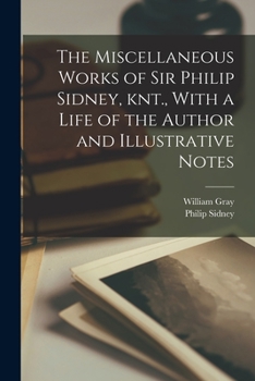 Paperback The Miscellaneous Works of Sir Philip Sidney, knt., With a Life of the Author and Illustrative Notes Book
