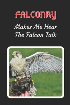 Paperback Falconry Makes Me Hear The Falcon Talk: Themed Novelty Lined Notebook / Journal To Write In Perfect Gift Item (6 x 9 inches) Book